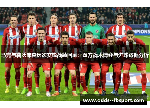 马竞与勒沃库森历次交锋战绩回顾：双方战术博弈与进球数据分析
