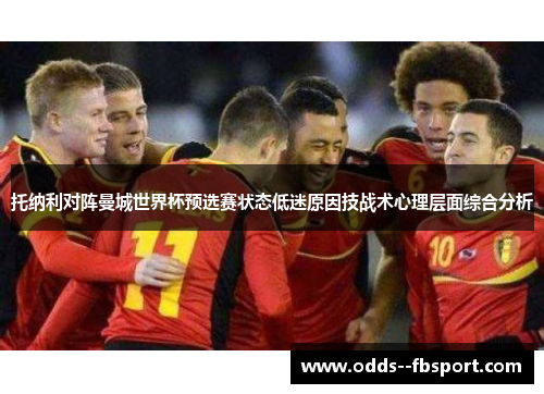 托纳利对阵曼城世界杯预选赛状态低迷原因技战术心理层面综合分析 托纳利对阵曼城世界杯预选赛状态低迷原因技战术心理层面综合分析