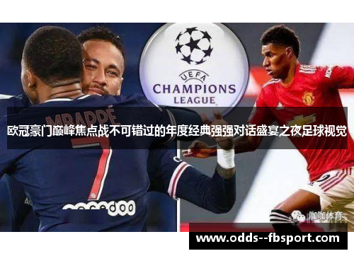 欧冠豪门巅峰焦点战不可错过的年度经典强强对话盛宴之夜足球视觉 欧冠豪门巅峰焦点战不可错过的年度经典强强对话盛宴之夜足球视觉